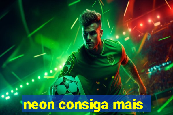 neon consiga mais